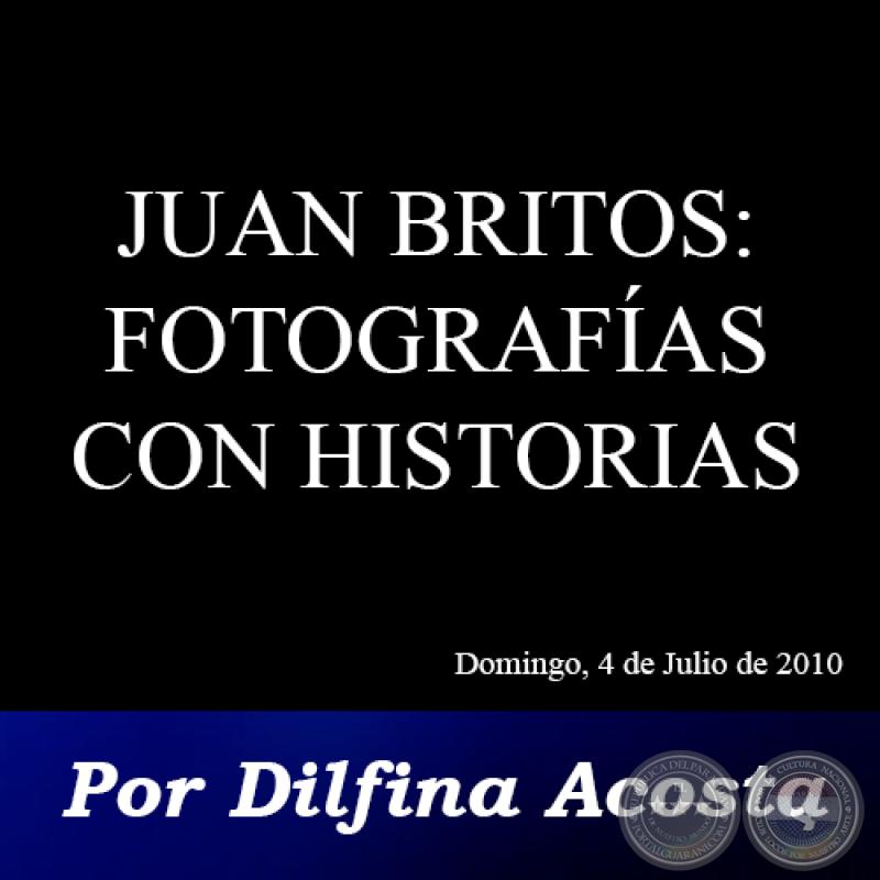 JUAN BRITOS: FOTOGRAFÍAS CON HISTORIAS - Por DELFINA ACOSTA - Domingo, 04 de Julio de 2010