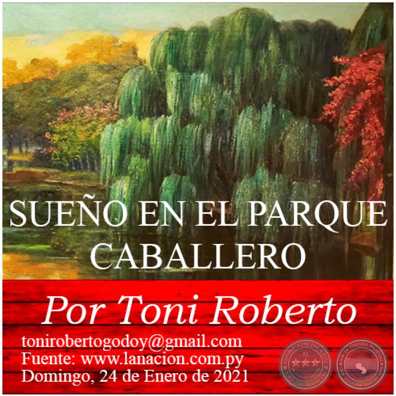 SUEÑO EN EL PARQUE CABALLERO - Por Toni Roberto - Domingo, 24 de Enero de 2021