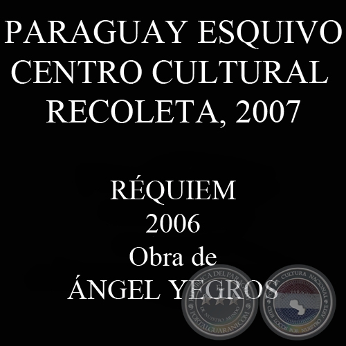 RÉQUIEM, PARAGUAY ESQUIVO 2006 - Obra de ANGEL YEGROS