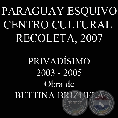 PRIVADÍSIMO, 2003/2005 (Instalación de BETTINA BRIZUELA)