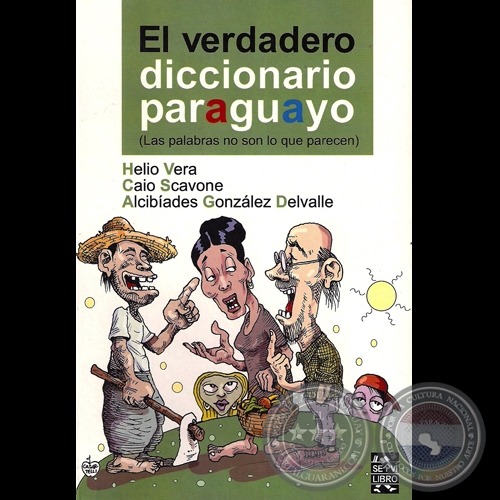 EL VERDADERO DICCIONARIO - Por HELIO VERA, CAIO SCAVONE y ALCIBÍADES GONZÁLEZ DELVALLE - Diseño de tapa: MARIO CASARTELLI - Año 2009