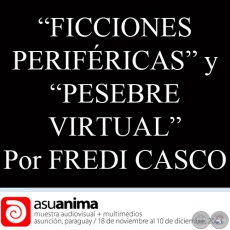 FREDI CASCO / PESEBRE VIRTUAL - ANA AYALA y FREDI CASCO / FICCIONES PERIFÉRICAS - MUESTRA VIDEOTRAMA 