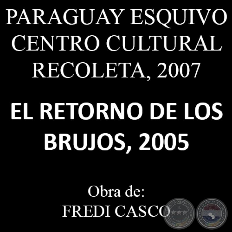 EL RETORNO DE LOS BRUJOS, 2007 - Obra de FREDI CASCO