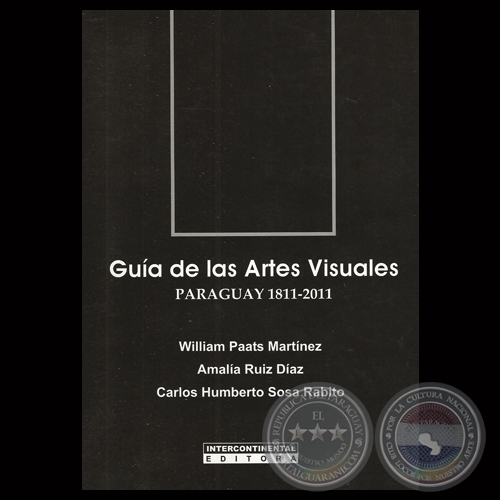 GUIA DE LAS ARTES VISUALES PARAGUAY 1811-2011 - Por WILLIAM PAATS MARTNEZ / AMALIA RUZ DAZ / CARLOS SOSA RABITO