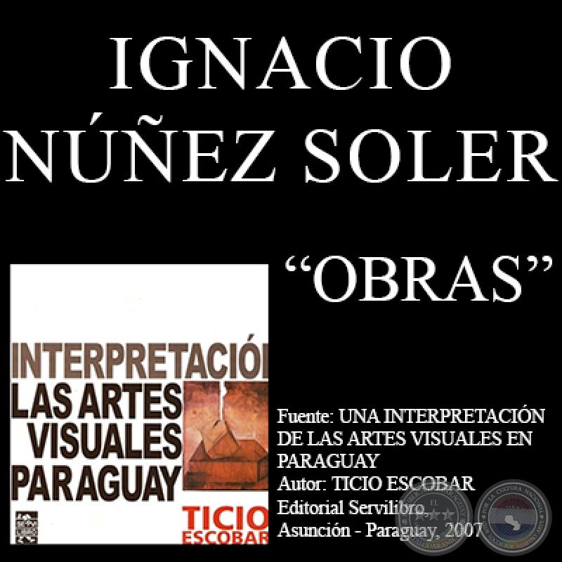 OBRAS DE IGNACIO NÚÑEZ SOLER (Por TICIO ESCOBAR)