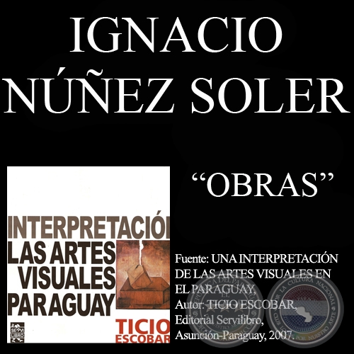 OBRAS DE IGNACIO NEZ SOLER (Por TICIO ESCOBAR)