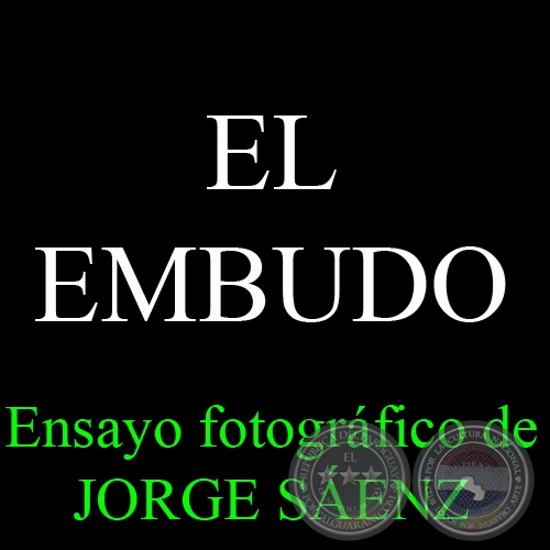 EL EMBUDO - Ensayo fotográfico de JORGE SÁENZ - Año 2009