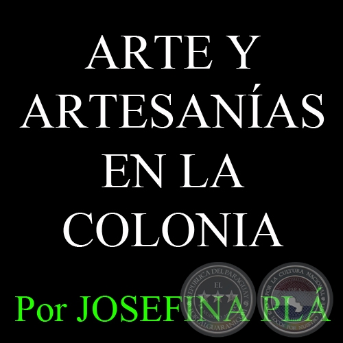 ARTE Y ARTESANÍAS EN LA COLONIA - Por JOSEFINA PLÁ