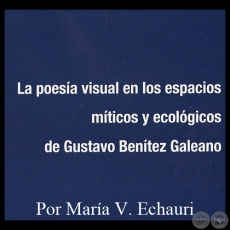 LA POESÍA VISUAL EN LOS ESPACIOS NOS Y ECOLÓGICOS DE GUSTAVO BENÍTEZ GALEANO - Por MARÍA VICTORIA ECHAURI DE INSFRÁN