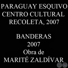 BANDERAS - PARAGUAY ESQUIVO / CENTRO CULTURAL RECOLETA, 2007 - Obra de MARIT ZALDVAR