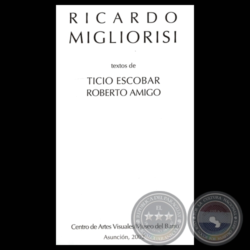 RICARDO MIGLIORISI - Textos de TICIO ESCOBAR / ROBERTO AMIGO - Año 2002