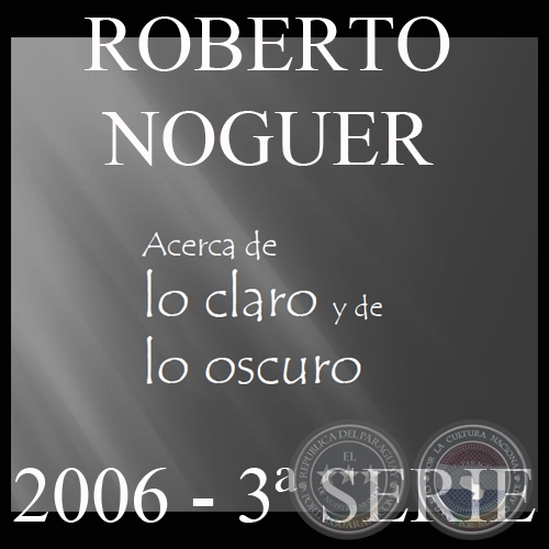 ACERCA DE LO CLARO Y LO OSCURO - PARTE III (Obras de ROBERTO NOGUER)