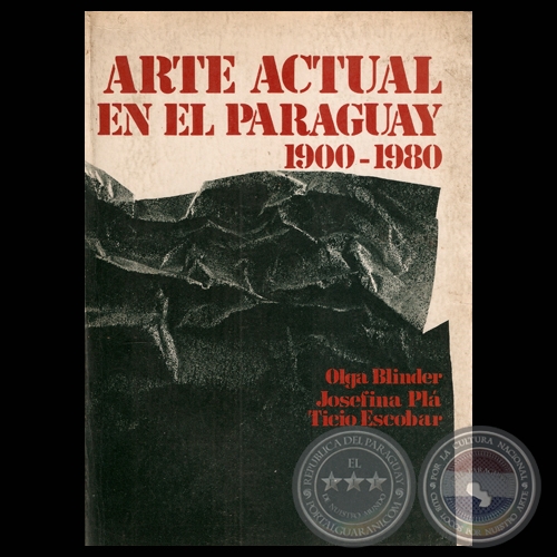ARTE ACTUAL EN EL PARAGUAY 1900-1980, 1983 - Textos de OLGA BLINDER / JOSEFINA PL / TICIO ESCOBAR