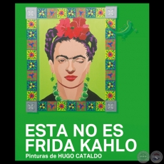 ESTA NO ES FRIDA KAHLO, 2014 - Pinturas de HUGO CATALDO