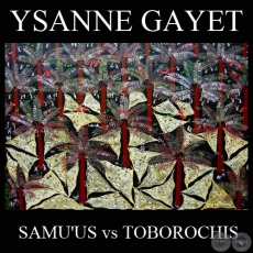 SAMU’ÛS VERSUS TOBOROCHIS (Obras de YSANNE GAYET)