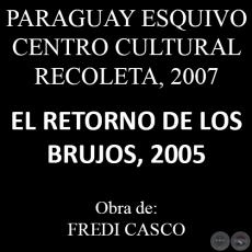 EL RETORNO DE LOS BRUJOS, 2007 - Obra de FREDI CASCO