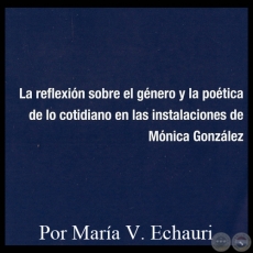 LA REFLEXIÓN SOBRE EL GÉNERO Y LA POÉTICA DE LO COTIDIANO EN LAS INSTALACIONES DE MÓNICA GONZÁLEZ - Por MARÍA VICTORIA ECHAURI DE INSFRÁN