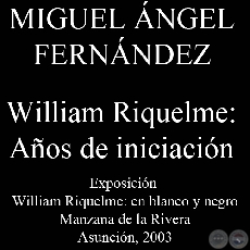 WILLIAM RIQUELME: AÑOS DE INICIACIÓN - Comentario de Miguel Ángel Fernández - Año 2003