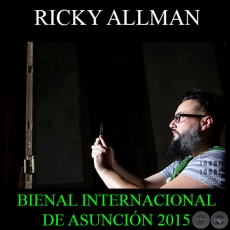 RICKY ALLMAN, 2015 - BIENAL INTERNACIONAL DE ARTE DE ASUNCIÓN