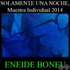 SOLAMENTE UNA NOCHE, 2014 - Pinturas de ENEIDE BONEU