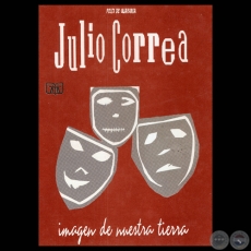 JULIO CORREA, IMAGEN DE NUESTRA TIERRA - Presentación y compilación de FELIX DE GUARANIA - Diseño de tapa: ANY UGHELLI 