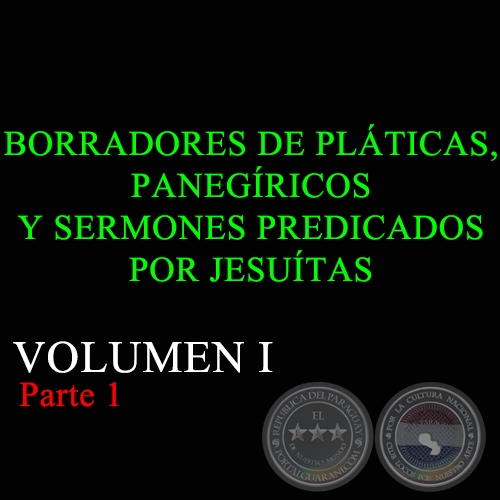 BORRADORES DE PLÁTICAS, PANEGÍRICOS Y SERMONES PREDICADOS POR JESUÍTAS - VOLUMEN I - Parte 1  