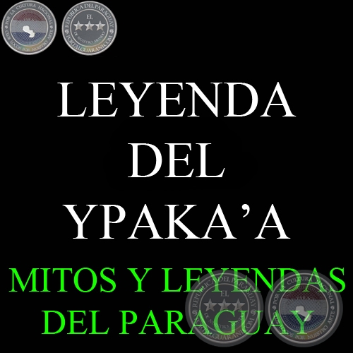 LEYENDA DEL YPAKA’A - Compilación FELICIANO ACOSTA , DOMINGO ADOLFO AGUILERA y CARLOS VILLAGRA MARSAL 