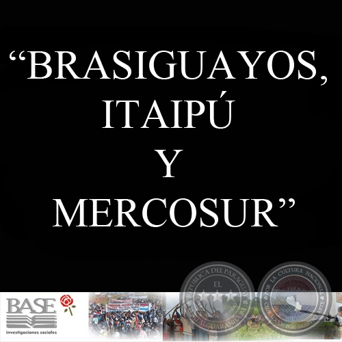 BRASIGUAYOS, ITAIPÚ Y MERCOSUR. MEMORIAS DEL VI SEMINARIO BINACIONAL SOBRE BRASIGUAYOS.