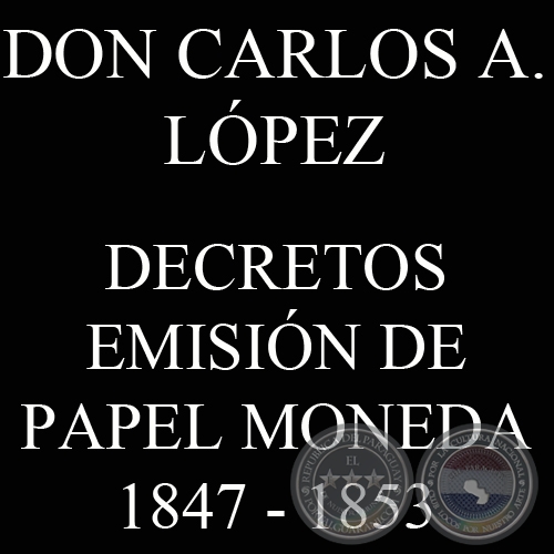 DECRETOS PARA EMISIN DE PAPEL MONEDA (CARLOS ANTONIO LPEZ 1847 - 1853)