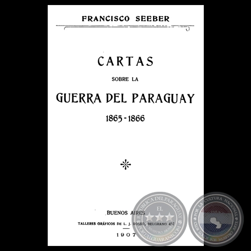 CARTAS SOBRE LA GUERRA DEL PARAGUAY 1865 - 1866, 1907 - Por FRANCISCO SEEBER 