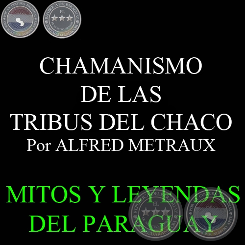 CHAMANISMO DE LAS TRIBUS DEL CHACO - ETNOGRAFÍA DEL CHACO. Por ALFRED METRAUX