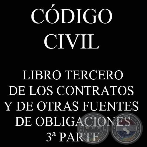 CÓDIGO CIVIL - LEY N° 1.183 - LIBRO III: DE LOS CONTRATOS Y DE OTRAS FUENTES DE OBLIGACIONES - 3ª PARTE