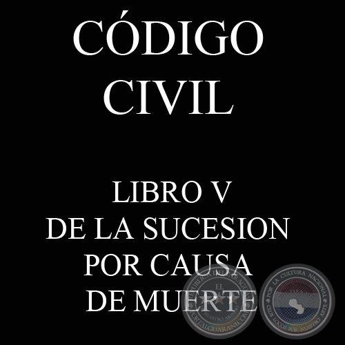CÓDIGO CIVIL - LEY N° 1.183 - LIBRO V: DE LA SUCESION POR CAUSA DE MUERTE