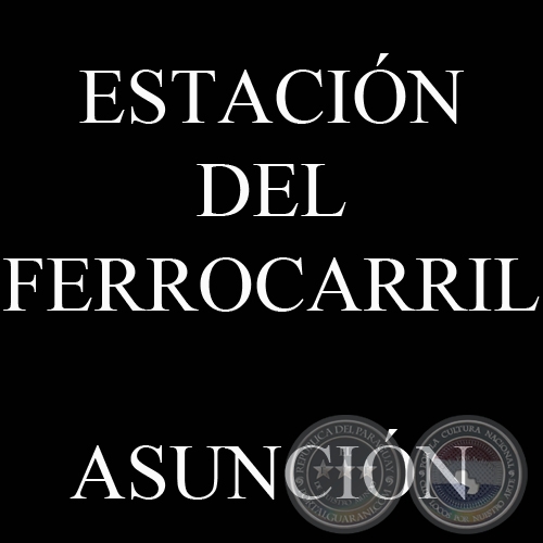 ESTACIÓN DEL FERROCARRIL DEL PARAGUAY (COLECCIÓN DE JAVIER YUBI)