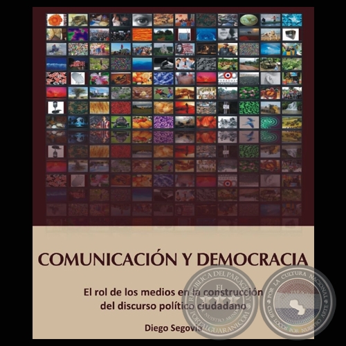 COMUNICACIÓN Y DEMOCRACIA - EL ROL DE LOS MEDIOS EN LA CONSTRUCCIÓN DEL DISCURSO POLÍTICO CIUDADANO (DIEGO SEGOVIA)
