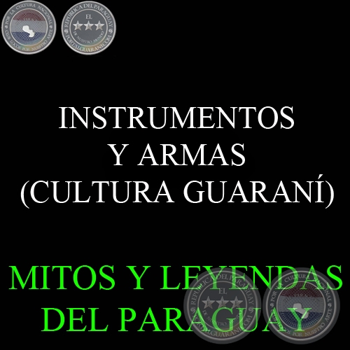 INSTRUMENTOS Y ARMAS (CULTURA GUARANÍ) - Por DIONISIO GONZÁLEZ TORRES 