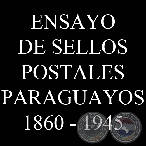 ENSAYO DE SELLOS POSTALES PARAGUAYOS 1860 - 1945 - VÍCTOR KNEITSCHELL 