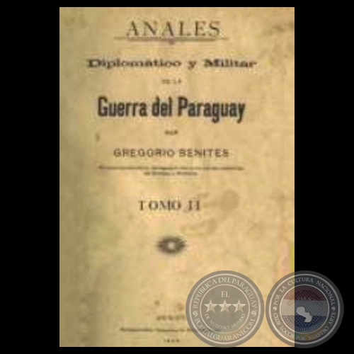 ANALES DIPLOMÁTICO Y MILITAR DE LA GUERRA DEL PARAGUAY - TOMO II - Por GREGORIO BENITES