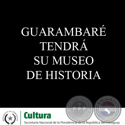 GUARAMBARÉ TENDRÁ SU MUSEO DE HISTORIA