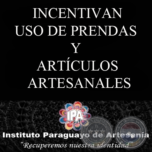 INCENTIVAN USO DE PRENDAS  Y  ARTÍCULOS ARTESANALES - INSTITUTO PARAGUAYO DE ARTESANÍA