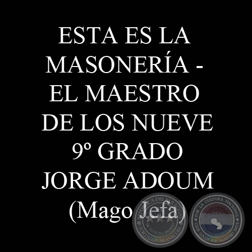 ESTA ES LA MASONERÍA - EL MAESTRO DE LOS NUEVE - 9º GRADO - JORGE ADOUM