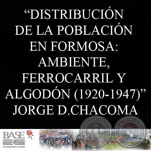 DISTRIBUCIÓN DE LA POBLACIÓN EN FORMOSA: AMBIENTE, FERROCARRIL Y ALGODÓN 1920-1947 - JORGE DANIEL CHACOMA