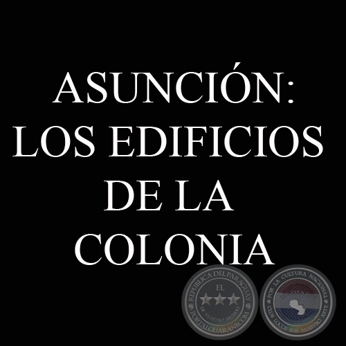 ASUNCIÓN Y SUS PÉRDIDAS: LOS EDIFICIOS DE LA COLONIA