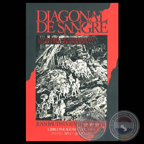 DIAGONAL DE SANGRE - LA HISTORIA Y SUS ALTERNATIVAS EN LA GUERRA DEL PARAGUAY - Por JUAN BAUTISTA RIVAROLA MATTO