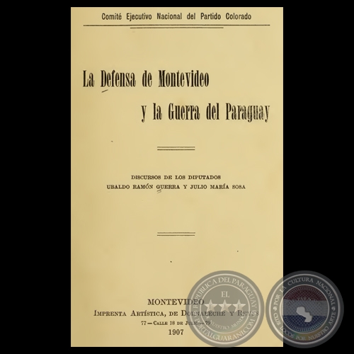 LA DEFENSA DE MONTEVIDEO Y LA GUERRA DEL PARAGUAY - DISCURSOS DE LOS DIPUTADOS UBALDO RAMÓN GUERRA y JULIO MARÍA SOSA 