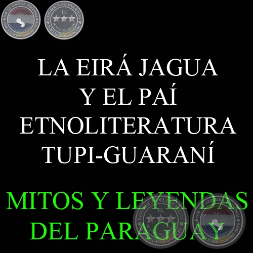 LA EIRÁ JAGUA Y EL PAÍ - ETNOLITERATURA TUPI-GUARANÍ - Texto de LEÓN CADOGAN