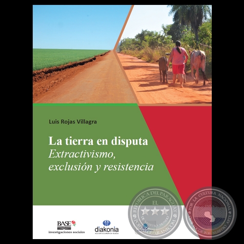 LA TIERRA EN DISPUTA. EXTRACTIVISMO, EXCLUSIÓN Y RESISTENCIA - Por LUIS ROJAS VILLAGRA