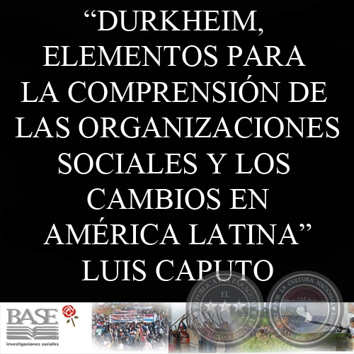 DURKHEIM, ALGUNOS ELEMENTOS PARA LA COMPRENSIÓN DE LAS ORGANIZACIONES SOCIALES Y LOS CAMBIOS EN AMÉRICA LATINA - LUIS CAPUTO