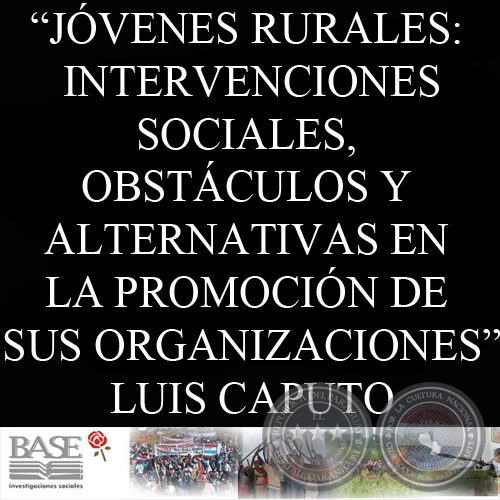 JVENES RURALES: INTERVENCIONES SOCIALES, OBSTCULOS Y ALTERNATIVAS EN LA PROMOCIN DE SUS ORGANIZACIONES (LUIS CAPUTO)  