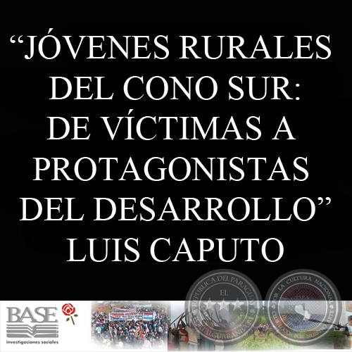 JÓVENES RURALES DEL CONO SUR: DE VÍCTIMAS A PROTAGONISTAS DEL DESARROLLO - LUIS CAPUTO